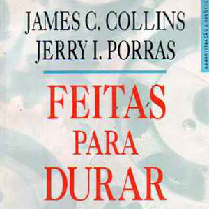 Jim Collins e Jerry Porras - Feitas para durar